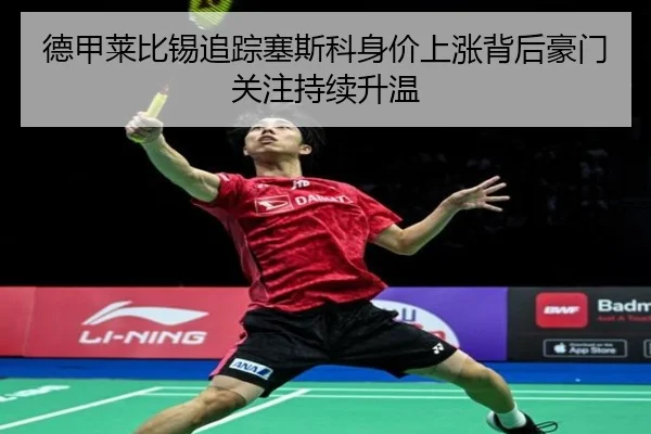 德甲莱比锡追踪塞斯科身价上涨背后豪门关注持续升温
